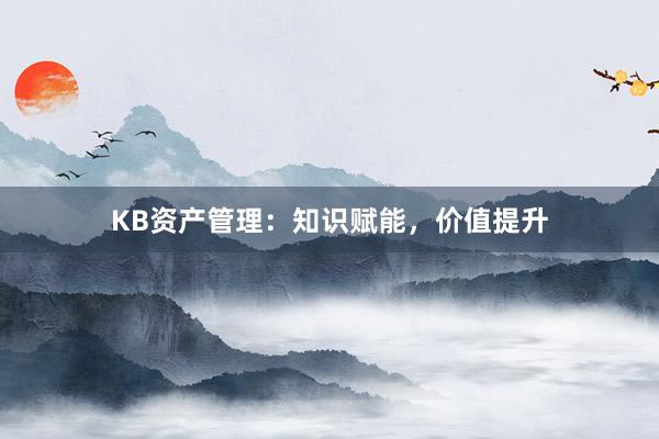 KB资产管理：知识赋能，价值提升