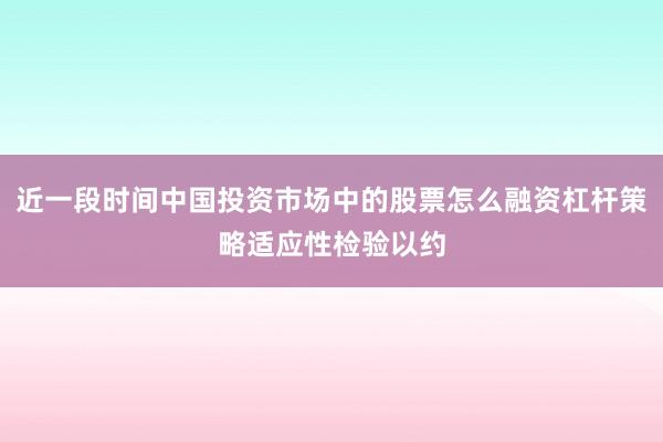 近一段时间中国投资市场中的股票怎么融资杠杆策略适应性检验以约